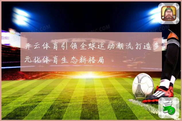 开云体育引领全球运动潮流打造多元化体育生态新格局